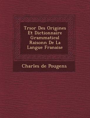 Tr Sor Des Origines Et Dictionnaire Grammatical Raisonn de La Langue Fran Aise 1