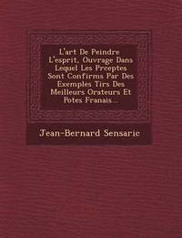 bokomslag L'Art de Peindre L'Esprit, Ouvrage Dans Lequel Les PR Ceptes Sont Confirm S Par Des Exemples Tir S Des Meilleurs Orateurs Et Po Tes Fran Ais...
