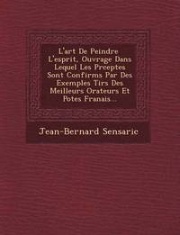 bokomslag L'Art de Peindre L'Esprit, Ouvrage Dans Lequel Les PR Ceptes Sont Confirm S Par Des Exemples Tir S Des Meilleurs Orateurs Et Po Tes Fran Ais...