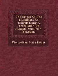 bokomslag The Origin of the Musalmans of Bengal