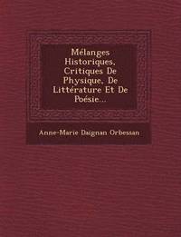 bokomslag Melanges Historiques, Critiques De Physique, De Litterature Et De Poesie...