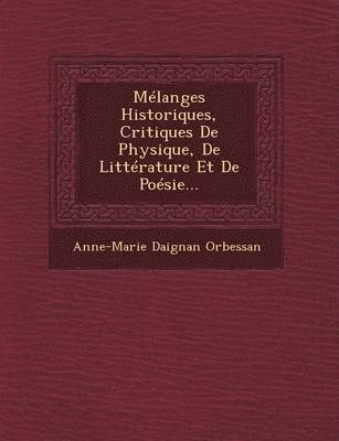 bokomslag Melanges Historiques, Critiques De Physique, De Litterature Et De Poesie...