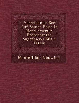 bokomslag Verzeichniss Der Auf Seiner Reise in Nord-Amerika Beobachteten S Ugethiere