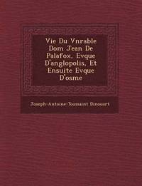 bokomslag Vie Du V N Rable Dom Jean de Palafox, Ev Que D'Ang Lopolis, Et Ensuite Ev Que D'Osme