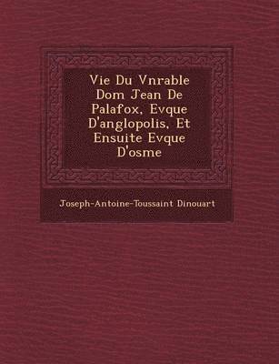 bokomslag Vie Du V N Rable Dom Jean de Palafox, Ev Que D'Ang Lopolis, Et Ensuite Ev Que D'Osme