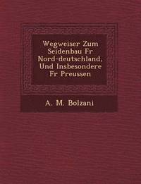 bokomslag Wegweiser Zum Seidenbau Fur Nord-Deutschland, Und Insbesondere Fur Preussen