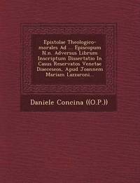 bokomslag Epistolae Theologico-Morales Ad ... Episcopum N.N. Adversus Librum Inscriptum Dissertatio in Casus Reservatos Venetae Diaeceseos, Apud Joannem Mariam Lazzaroni...