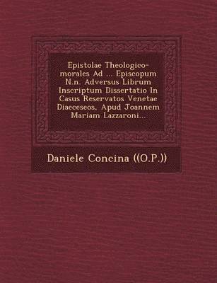 bokomslag Epistolae Theologico-Morales Ad ... Episcopum N.N. Adversus Librum Inscriptum Dissertatio in Casus Reservatos Venetae Diaeceseos, Apud Joannem Mariam Lazzaroni...