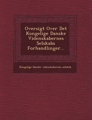 bokomslag Oversigt Over Det Kongelige Danske Videnskabernes Selskabs Forhandlinger...