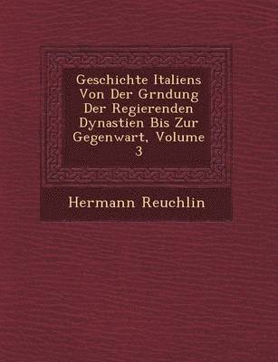 bokomslag Geschichte Italiens Von Der Gr&#65533;ndung Der Regierenden Dynastien Bis Zur Gegenwart, Volume 3