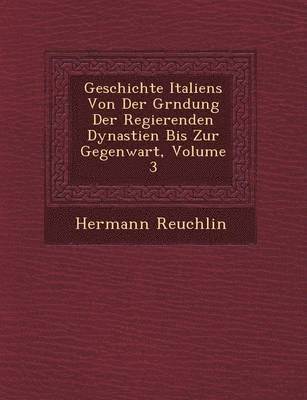 Geschichte Italiens Von Der Gr�ndung Der Regierenden Dynastien Bis Zur Gegenwart, Volume 3