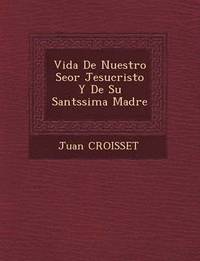 bokomslag Vida De Nuestro Se or Jesucristo Y De Su Sant ssima Madre