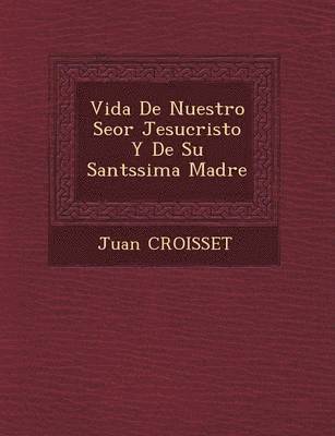 bokomslag Vida De Nuestro Se?or Jesucristo Y De Su Sant?ssima Madre