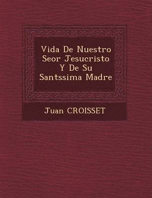 Vida De Nuestro Se or Jesucristo Y De Su Sant ssima Madre 1