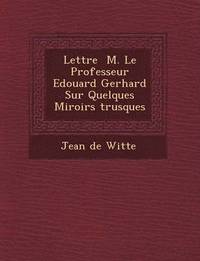 bokomslag Lettre &#65533; M. Le Professeur Edouard Gerhard Sur Quelques Miroirs &#65533;trusques