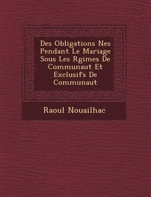 bokomslag Des Obligations N?es Pendant Le Mariage Sous Les R?gimes De Communaut? Et Exclusifs De Communaut?