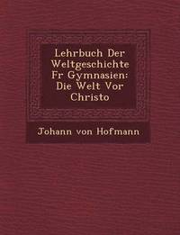 bokomslag Lehrbuch Der Weltgeschichte F R Gymnasien: Die Welt VOR Christo