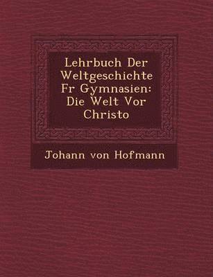 bokomslag Lehrbuch Der Weltgeschichte F R Gymnasien: Die Welt VOR Christo