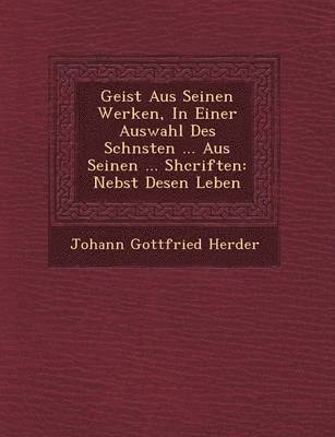 bokomslag Geist Aus Seinen Werken, in Einer Auswahl Des Sch Nsten ... Aus Seinen ... Shcriften