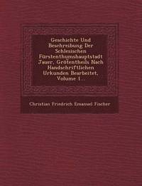 bokomslag Geschichte Und Beschreibung Der Schlesischen Furstenthumshauptstadt Jauer, Grot Entheils Nach Handschriftlichen Urkunden Bearbeitet, Volume 1...