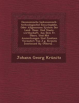 Oeconomische (oekonomisch-technologische) Encyclopädie, Oder Allgemeines System Der Land- Haus- Und Staats-wirthschaft, Aus Dem Fr. Übers. Und Mit Anmerkungen Und Zusätzen Vermehrt Von J.g. Krünitz [continued By Others]....