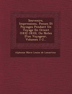 Souvenirs, Impressions, Pens Es Et Paysages Pendant Un Voyage En Orient (1832-1833), Ou Notes D'Un Voyageur, Volumes 1-2... 1