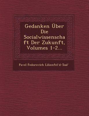 bokomslag Gedanken Über Die Socialwissenschaft Der Zukunft, Volumes 1-2...