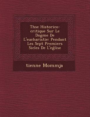 Th&#65533;se Historico-critique Sur Le Dogme De L'eucharistie 1