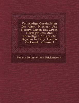 bokomslag Vollst Ndige Geschichten Der Alten, Mittlern Und Neuern Zeiten Des Gro En Herzogthums Und Ehemaligen K Nigreichs Bayern
