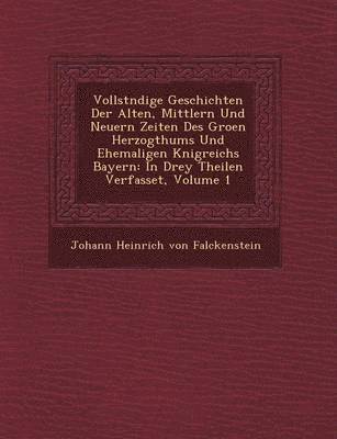 bokomslag Vollst Ndige Geschichten Der Alten, Mittlern Und Neuern Zeiten Des Gro En Herzogthums Und Ehemaligen K Nigreichs Bayern