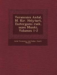 bokomslag Verancsics Antal, M. Kir. Helytart&#65533;, Esztergomi &#65533;rsek, &#65533;sszes Munk&#65533;i, Volumes 1-2