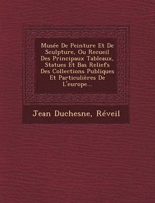 bokomslag Musee de Peinture Et de Sculpture, Ou Recueil Des Principaux Tableaux, Statues Et Bas Reliefs Des Collections Publiques Et Particulieres de L'Europe..