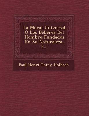 La Moral Universal O Los Deberes del Hombre Fundados En Su Naturaleza, 2... 1