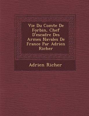 bokomslag Vie Du Comte de Forbin, Chef D'Escadre Des Arm Es Navales de France Par Adrien Richer
