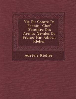 bokomslag Vie Du Comte de Forbin, Chef D'Escadre Des Arm Es Navales de France Par Adrien Richer