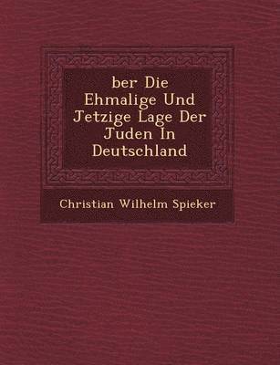 Christian Wilhelm Spieker - Ber Die Ehmalige Und Jetzige Lage Der Juden in Deutschland, Häftad