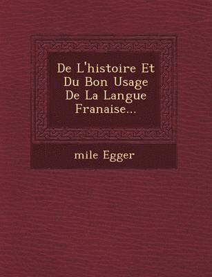 Emile Egger - de L'Histoire Et Du Bon Usage de La Langue Fran Aise..., Häftad