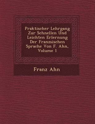 bokomslag Praktischer Lehrgang Zur Schnellen Und Leichten Erlernung Der Franz Sischen Sprache Von F. Ahn, Volume 1