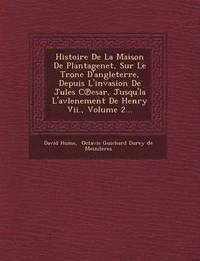 bokomslag Histoire de La Maison de Plantagenet, Sur Le Tr One D'Angleterre, Depuis L'Invasion de Jules C Esar, Jusqu'la L'Avlenement de Henry VII., Volume 2...