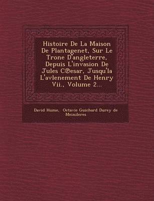 David Hume, Octavie Guichard Durey De Meinileres - Histoire De La Maison De Plantagenet, Sur Le Tr�one D'angleterre, Depuis L'invasion De Jules C℗esar, Jusqu'la L'avlenement De Henry Vii., Volume 2..., Häftad