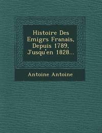 bokomslag Histoire Des Emigr S Fran Ais, Depuis 1789, Jusqu'en 1828...