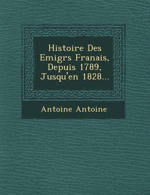 bokomslag Histoire Des Emigr S Fran Ais, Depuis 1789, Jusqu'en 1828...