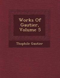 bokomslag Works Of Gautier, Volume 5