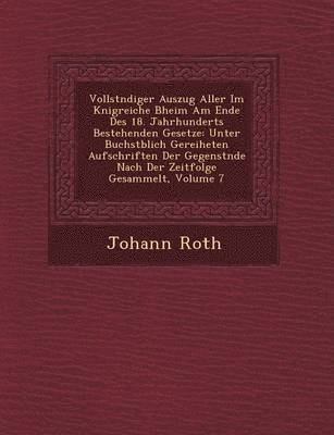 Johann Roth - Vollst Ndiger Auszug Aller Im K Nigreiche B Heim Am Ende Des 18. Jahrhunderts Bestehenden Gesetze: Unter Buchst Blich Gereiheten Aufschriften Der Gege, Häftad