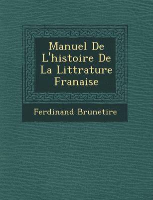 Ferdinand Bruneti�re, Ferdinand Bruneti&65533;re - Manuel De L'histoire De La Litt�rature Fran�aise, Häftad