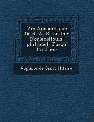 bokomslag Vie Anecdotique de S. A. R. Le Duc D'Orl ANS[Louis-Philippe]