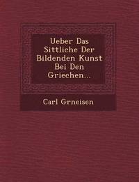 bokomslag Ueber Das Sittliche Der Bildenden Kunst Bei Den Griechen...