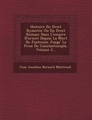 bokomslag Histoire Du Droit Byzantin Ou Du Droit Romain Dans L'Empire D'Orient Depuis La Mort de Justinien Jusqu' La Prise de Constantinople, Volume 2...