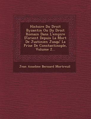 bokomslag Histoire Du Droit Byzantin Ou Du Droit Romain Dans L'Empire D'Orient Depuis La Mort de Justinien Jusqu' La Prise de Constantinople, Volume 2...