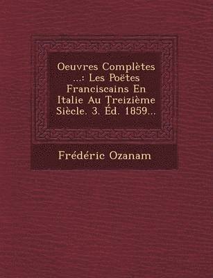 bokomslag Oeuvres Completes ...: Les Poetes Franciscains En Italie Au Treizieme Siecle. 3. Ed. 1859...